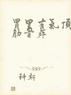 胃里有气顶的胸肋骨疼