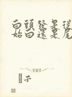 白头发是从根开始白还是尾开始白