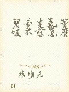 儿童支气管炎久咳不愈怎么办黄痰