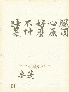 睡不好心脏难受是什么原因