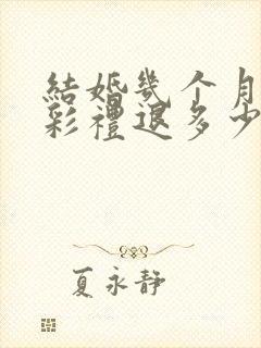 结婚几个月离婚彩礼退多少