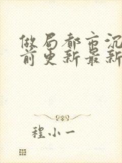 做局都市沉浮超前更新最新章节