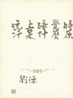 晚上睡觉时出虚汗是什么原因