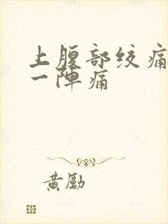 上腹部绞痛一阵一阵痛