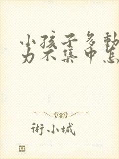 小孩子多动注意力不集中怎么治