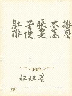 肚子胀不排气不排便是怎么回事