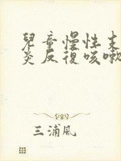 儿童慢性支气管炎反复咳嗽吃什么药效果好