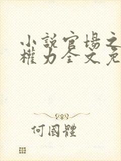 小说官场之绝对权力全文免费阅读