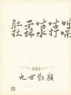 肚子咕咕叫一直拉稀水打嗝一股味怎么办