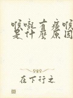 喉咙有痰喉咙干是什么原因