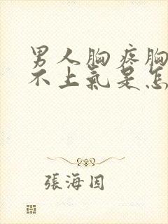 男人胸疼胸闷喘不上气是怎么回事