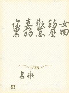 你喜欢的女生说累的怎么回复