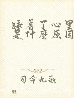 睡着了心里难受是什么原因