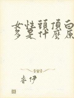 女性头顶白头发多是什么原因引起的