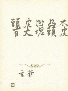 头皮凹凸不平还有大块头皮屑