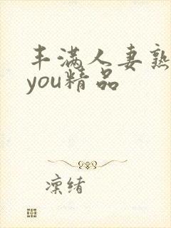 丰满人妻熟妇乱you精品