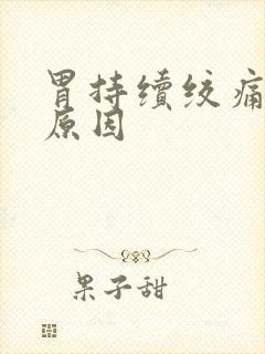 胃持续绞痛什么原因