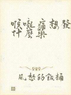 喉咙痛想发烧吃什么药