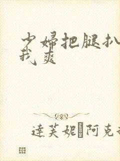 少妇把腿扒开让我爽