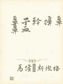 鼻子干擤鼻涕流鼻血