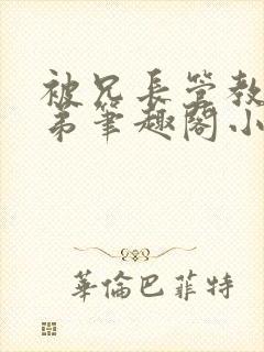 被兄长管教的弟弟笔趣阁小说