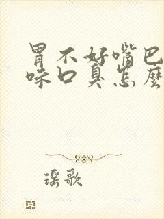 胃不好嘴巴有异味口臭怎么治