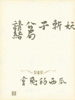 请公子斩妖小说结局