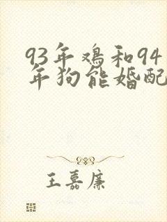 93年鸡和94年狗能婚配