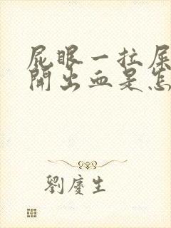 屁眼一拉屎就裂开出血是怎么回事