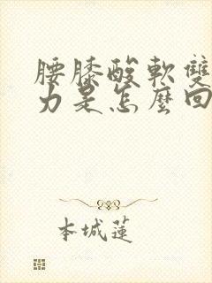 腰膝酸软双腿无力是怎么回事