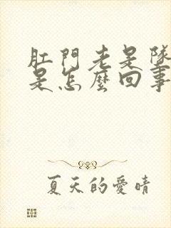 肛门老是坠胀感是怎么回事