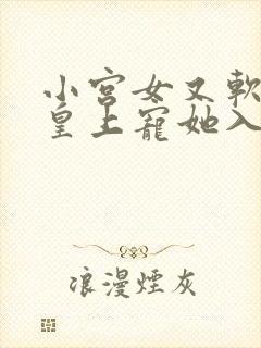 小宫女又软又娇皇上宠她入骨