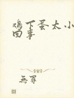 鸡下蛋太小怎么回事