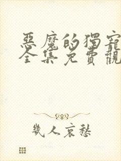 恶魔的独宠甜妻全集免费观看