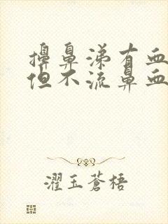 擤鼻涕有血块,但不流鼻血