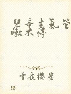 儿童支气管炎咳嗽不停