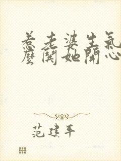 惹老婆生气了怎么哄她开心句子