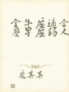 金牛座适合和什么星座的人谈恋爱