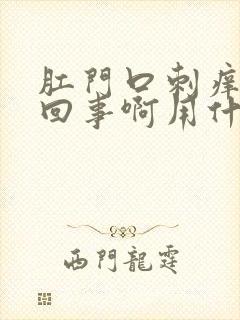 肛门口刺痒怎么回事啊用什么药