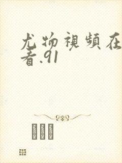 尤物视频在线观看.91