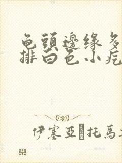 龟头边缘多了一排白色小疙瘩封面