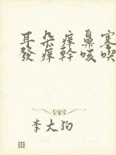 耳朵痒鼻塞嗓子发痒干咳吃什么药