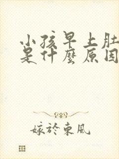 小孩早上肚子疼是什么原因引起的呢