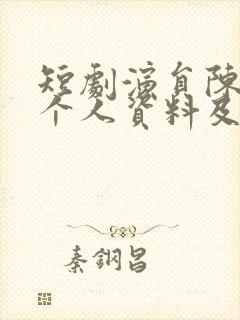 短剧演员陈添祥个人资料及简历