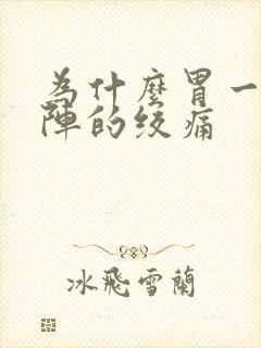 为什么胃一阵一阵的绞痛