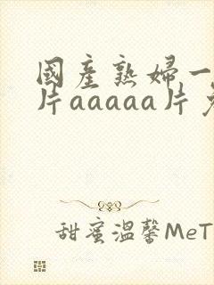 国产熟妇一级淫片aaaaa片免费