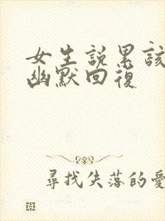 女生说累该怎么幽默回复