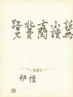 路北方小说全文免费阅读无弹窗全文