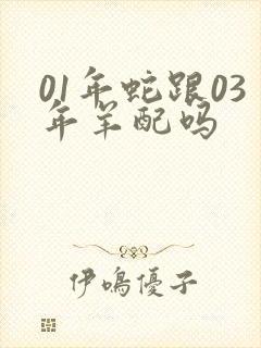 01年蛇跟03年羊配吗