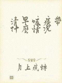 清早咳痰带血是什么情况